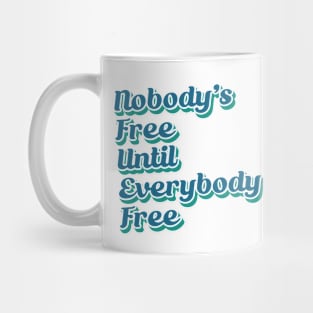 Nobody's Free Until Everybody's Free Mug